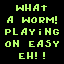 You Got What You Deserve, Worm!
